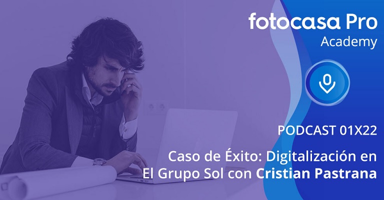 El podcast de Fotocasa Pro Academy: Caso de éxito: digitalización en El Grupo Sol